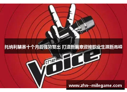 托纳利禁赛十个月后强势复出 打造新篇章迎接职业生涯新高峰 托纳利禁赛十个月后强势复出 打造新篇章迎接职业生涯新高峰